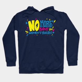 No More Bans on Women's Bodies // Reproductive Rights // Womens Rights Are Human Rights Hoodie